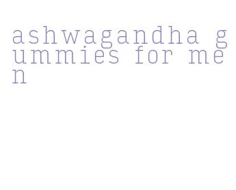 ashwagandha gummies for men