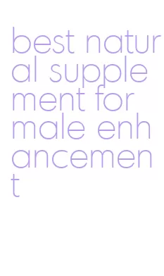 best natural supplement for male enhancement