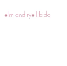 elm and rye libido