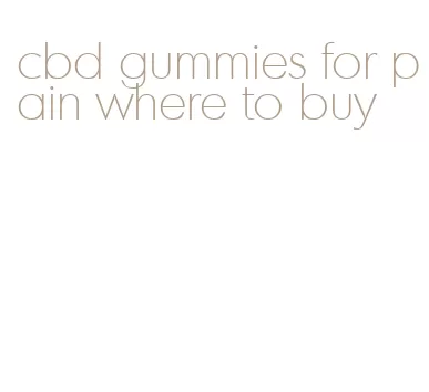 cbd gummies for pain where to buy
