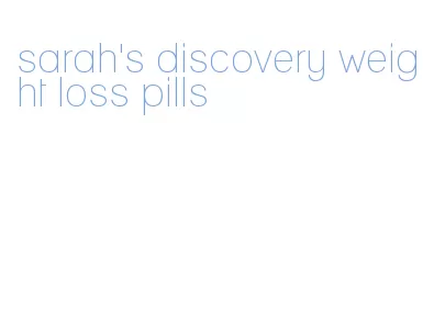 sarah's discovery weight loss pills