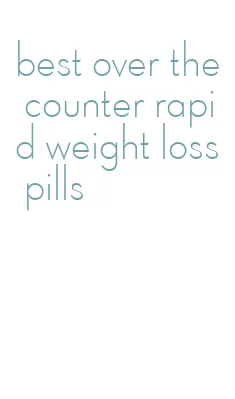 best over the counter rapid weight loss pills