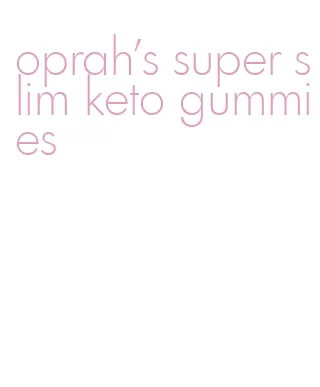 oprah's super slim keto gummies