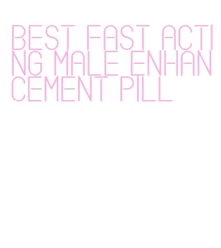 best fast acting male enhancement pill