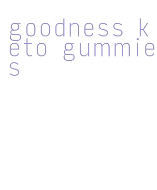 goodness keto gummies