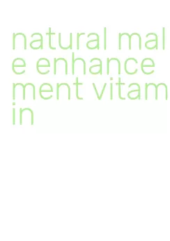 natural male enhancement vitamin