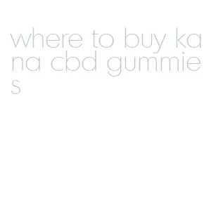 where to buy kana cbd gummies