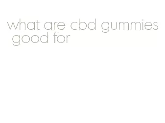 what are cbd gummies good for