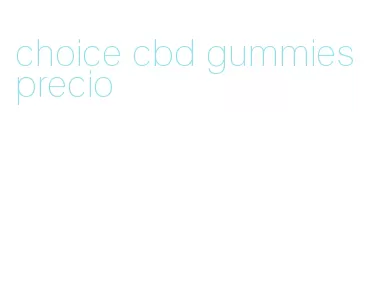 choice cbd gummies precio
