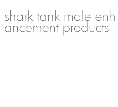 shark tank male enhancement products