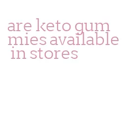 are keto gummies available in stores