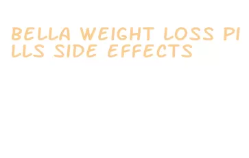 bella weight loss pills side effects