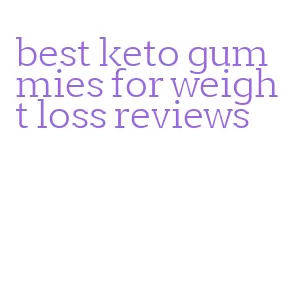 best keto gummies for weight loss reviews