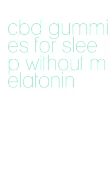 cbd gummies for sleep without melatonin