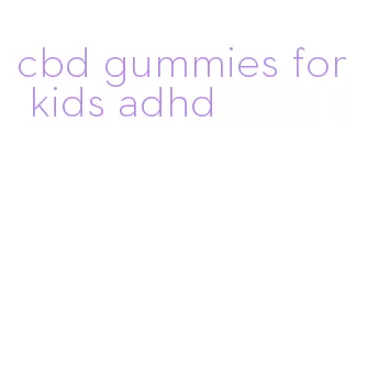 cbd gummies for kids adhd