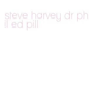 steve harvey dr phil ed pill