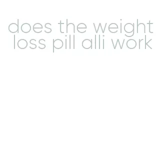 does the weight loss pill alli work