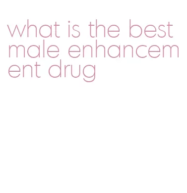 what is the best male enhancement drug