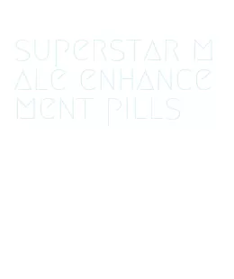 superstar male enhancement pills