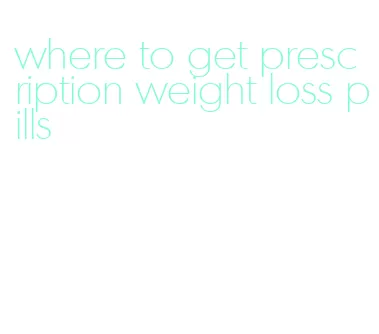 where to get prescription weight loss pills