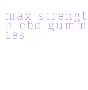max strength cbd gummies