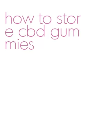 how to store cbd gummies