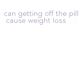 can getting off the pill cause weight loss