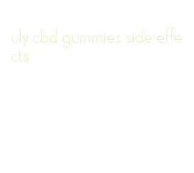 uly cbd gummies side effects