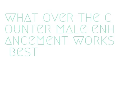 what over the counter male enhancement works best