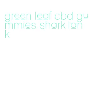 green leaf cbd gummies shark tank