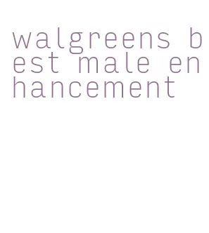 walgreens best male enhancement