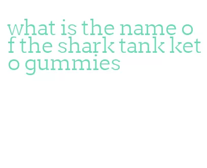 what is the name of the shark tank keto gummies
