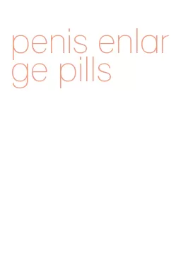 penis enlarge pills