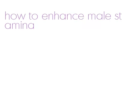 how to enhance male stamina