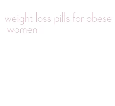 weight loss pills for obese women