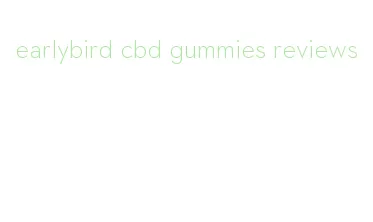 earlybird cbd gummies reviews