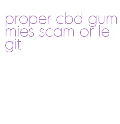 proper cbd gummies scam or legit