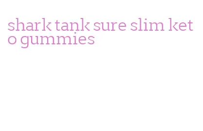 shark tank sure slim keto gummies