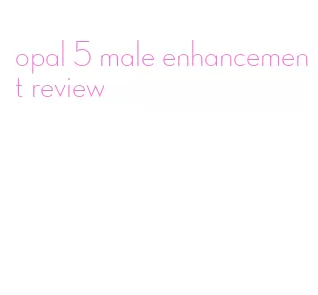 opal 5 male enhancement review