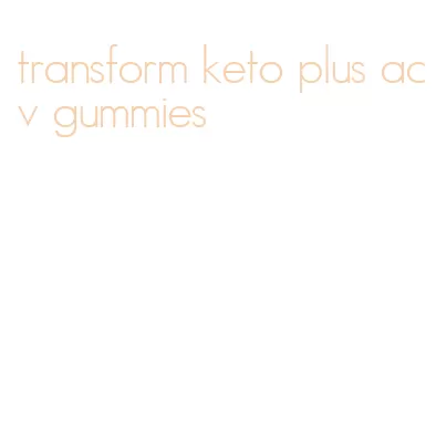 transform keto plus acv gummies