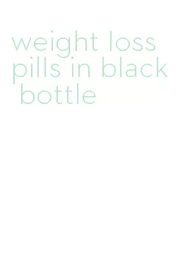 weight loss pills in black bottle