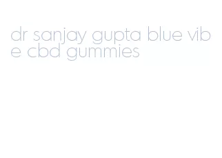 dr sanjay gupta blue vibe cbd gummies