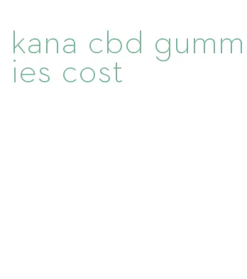 kana cbd gummies cost