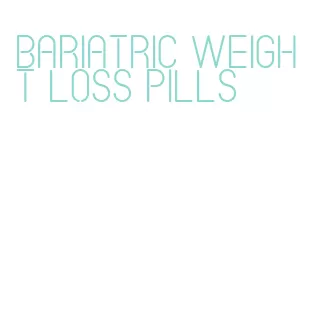 bariatric weight loss pills