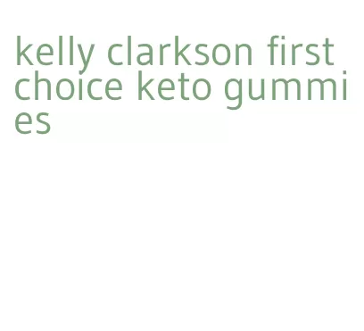 kelly clarkson first choice keto gummies