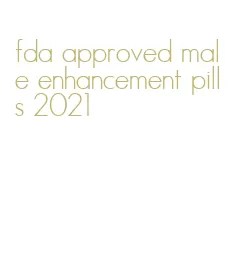 fda approved male enhancement pills 2021