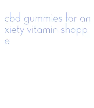 cbd gummies for anxiety vitamin shoppe