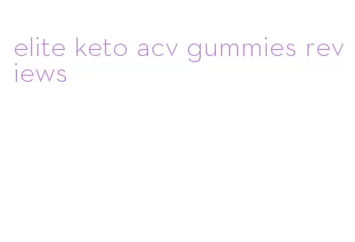 elite keto acv gummies reviews