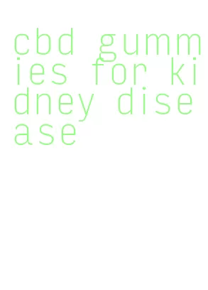 cbd gummies for kidney disease