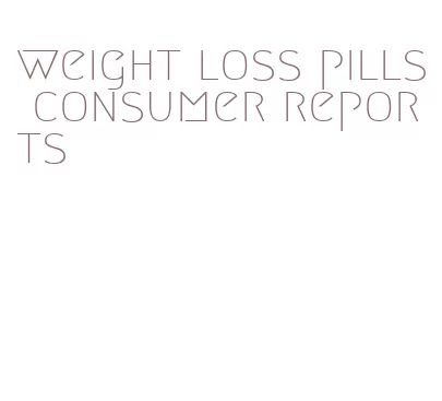 weight loss pills consumer reports